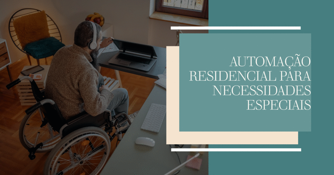 "Independência e Conforto: Como a Automação Residencial Está Transformando a Vida de Pessoas com Necessidades Especiais"